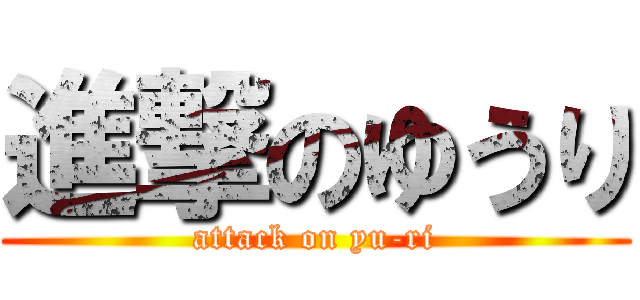 進撃のゆうり (attack on yu-ri)