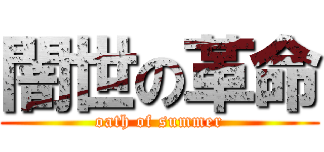 闇世の革命 (oath of summer)