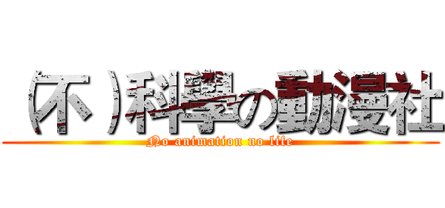 （不）科學の動漫社 (No animation no life)