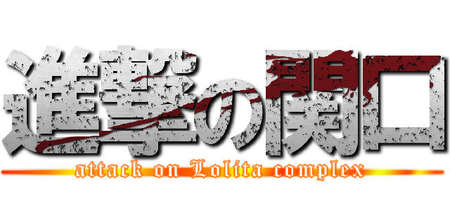 進撃の関口 (attack on Lolita complex)