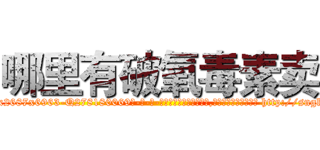 哪里有破氧毒素卖 (哪里有破氧毒素卖【电-186x2687x6963-Q278180069元-吉-药-业】我们做的是长期生意,靠的是老客户长期支持 http://sngk.net/xyxMat
)