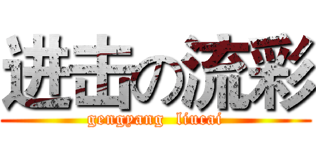 进击の流彩 (gengyang  liucai)