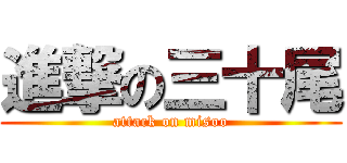 進撃の三十尾 (attack on misoo)
