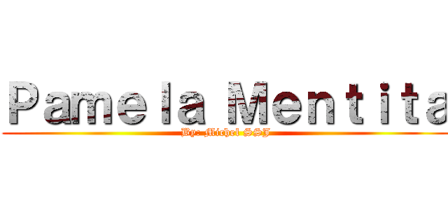Ｐａｍｅｌａ Ｍｅｎｔｉｔａ (By: Michel SSJ)