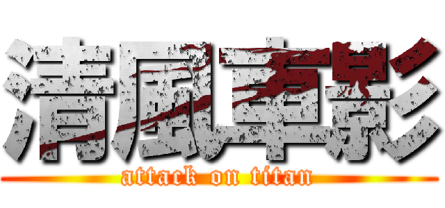 清風車影 (attack on titan)