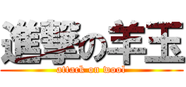 進撃の羊玉 (attack on wool)