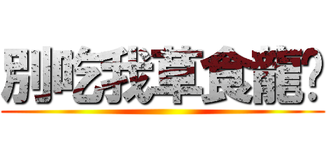 別吃我草食龍喔 ()