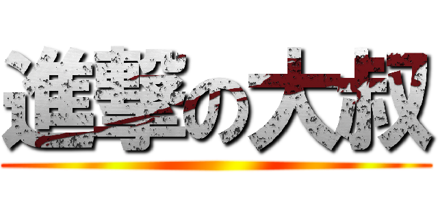 進撃の大叔 ()