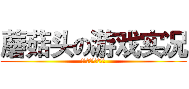 蘑菇头の游戏实况 (喜欢就订阅吧！！！)