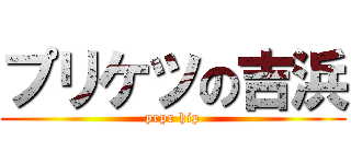 プリケツの吉浜 (prpr hip)