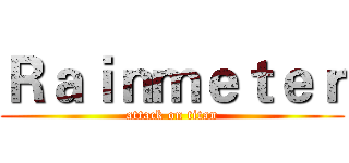 Ｒａｉｎｍｅｔｅｒ (attack on titan)