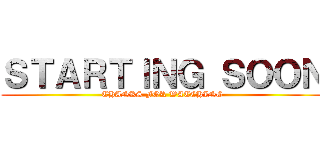 ＳＴＡＲＴＩＮＧ ＳＯＯＮ (THANKS FOR WATCHING)