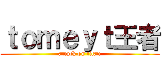 ｔｏｍｅｙｔ王者 (attack on titan)