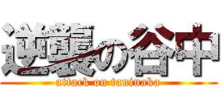 逆襲の谷中 (attack on taninaka)