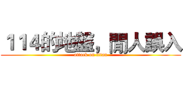 １１４的地盤，閒人誤入 (attack on titan)