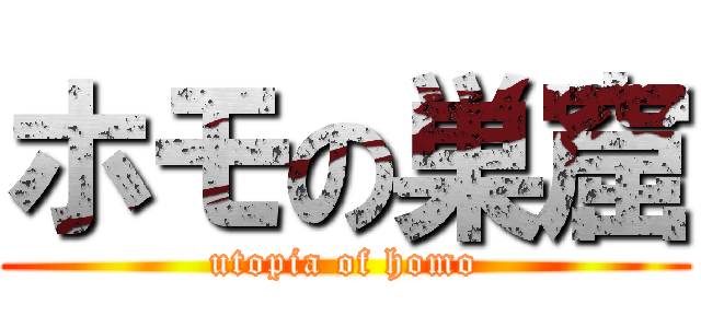 ホモの巣窟 (utopia of homo)