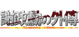 謝政勳の外傳 (The journy of Asen)