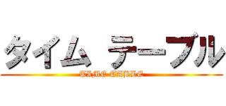 タイム テーブル (TIME TABLE)