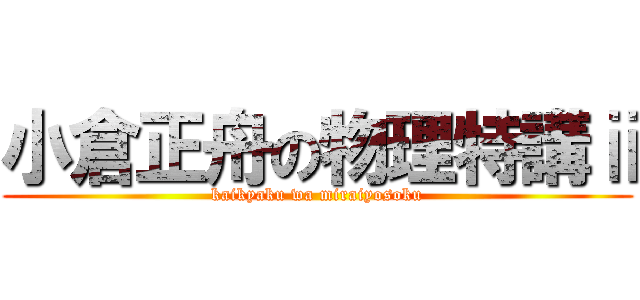 小倉正舟の物理特講ⅱ (kaikyaku wa miraiyosoku)