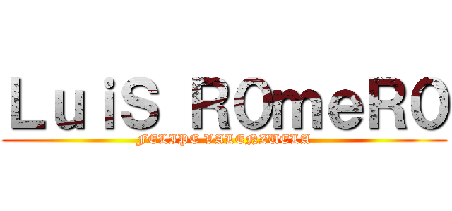 ＬｕｉＳ Ｒ０ｍｅＲ０ (FELIPE VALENZUELA)