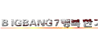 ＢＩＧＢＡＮＧ７ 행복 한 기념일 (attack on titan)