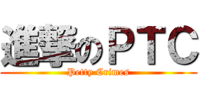 進撃のＰＴＣ (Petty Crimes)