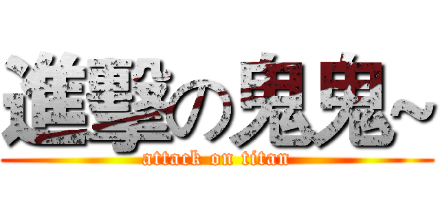 進擊の鬼鬼~ (attack on titan)
