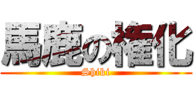 馬鹿の権化 (Shiki)