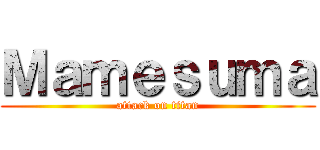 Ｍａｍｅｓｕｍａ (attack on titan)