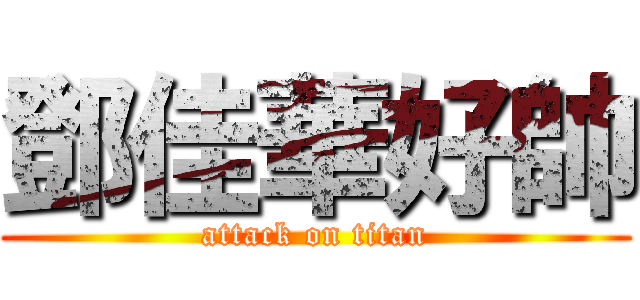 鄧佳華好帥 (attack on titan)