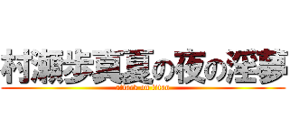 村瀬歩真夏の夜の淫夢 (attack on titan)