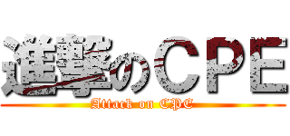 進撃のＣＰＥ (Attack on CPE)