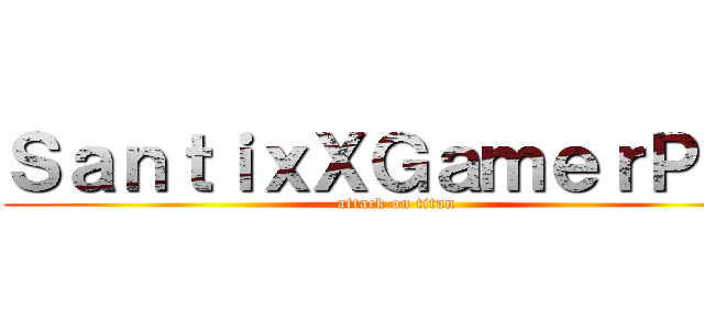 ＳａｎｔｉｘＸＧａｍｅｒＰｒｏ (attack on titan)