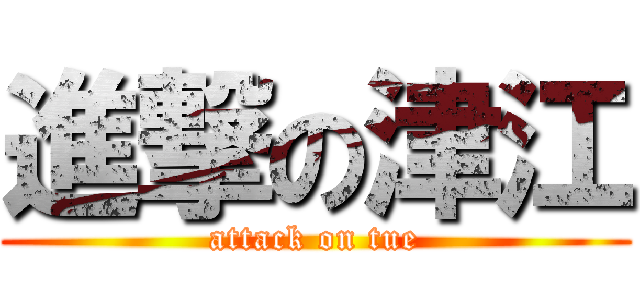 進撃の津江 (attack on tue)