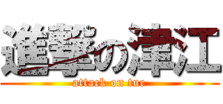 進撃の津江 (attack on tue)