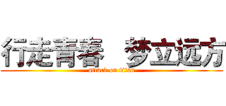 行走青春   梦立远方 (attack on titan)