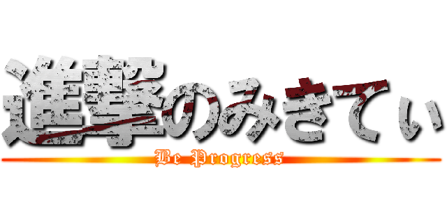 進撃のみきてぃ (Be Progress)