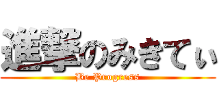 進撃のみきてぃ (Be Progress)