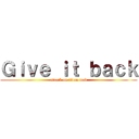 Ｇｉｖｅ ｉｔ ｂａｃｋ (attack on titan mad)