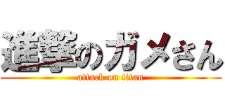 進撃のガメさん (attack on titan)