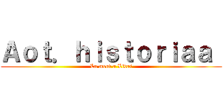 Ａｏｔ．ｈｉｓｔｏｒｉａａ  (La meuf a Livai)