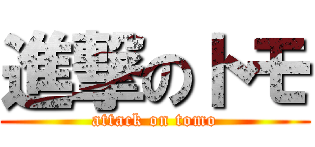 進撃のトモ (attack on tomo)