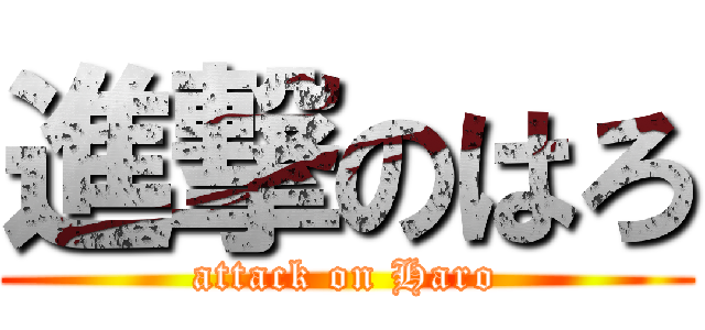 進撃のはろ (attack on Haro)