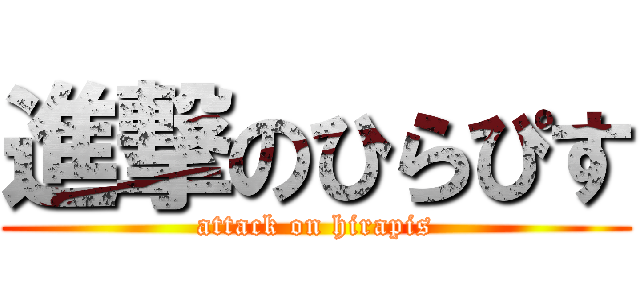 進撃のひらぴす (attack on hirapis)