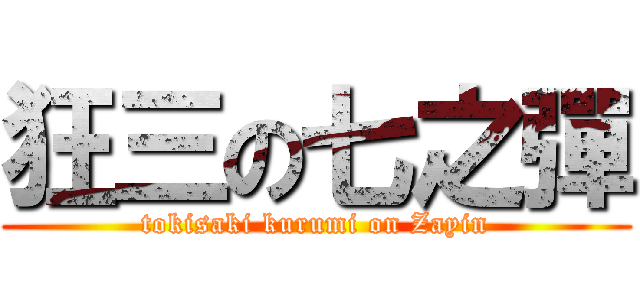 狂三の七之彈 (tokisaki kurumi on Zayin)