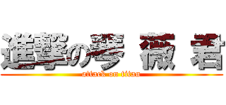 進撃の琴 薇 君 (attack on titan)