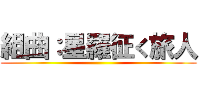 組曲：星羅征く旅人 ()