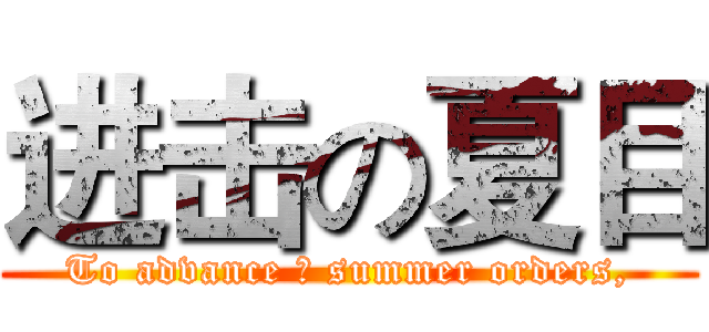进击の夏目 (To advance の summer orders,)