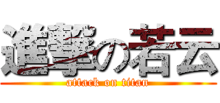 進撃の若云 (attack on titan)
