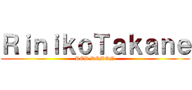 ＲｉｎｉｋｏＴａｋａｎｅ (RED DEMON)
